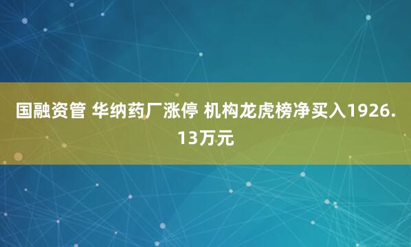 国融资管 华纳药厂涨停 机构龙虎榜净买入1926.13万元