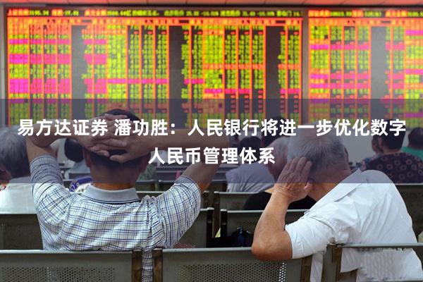 易方达证券 潘功胜：人民银行将进一步优化数字人民币管理体系